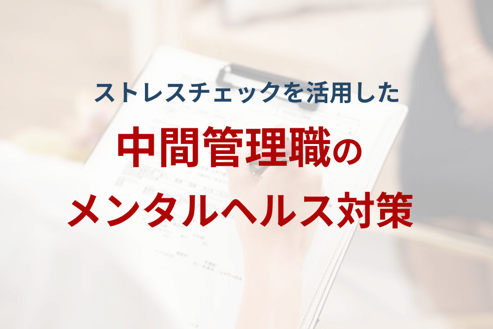 ストレスチェックを活用した中間管理職のメンタル対策